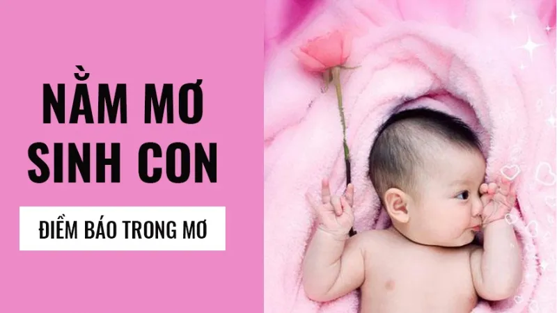 Nằm Mơ Thấy Sinh Con: Giải Nghĩa, Dấu Hiệu Và Con Số May Mắn